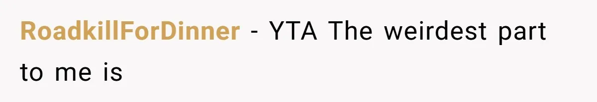 RoadkillForDinner − YTA The weirdest part to me is