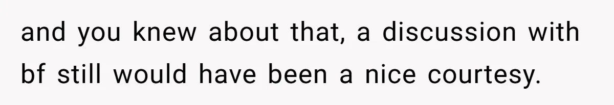 and you knew about that, a discussion with bf still would have been a nice courtesy.
