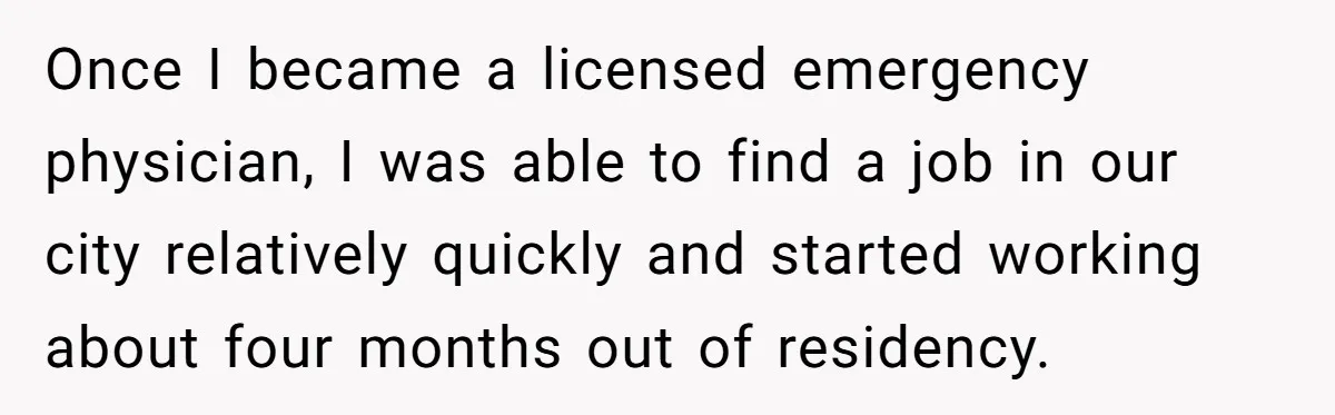 Once I became a licensed emergency physician, I was able to find a job in our city relatively quickly and started working about four months out of residency.