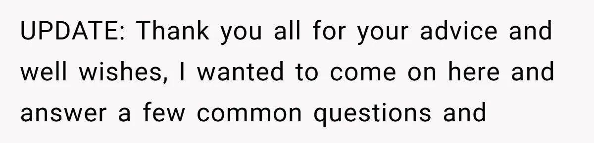 UPDATE: Thank you all for your advice and well wishes, I wanted to come on here and answer a few common questions and