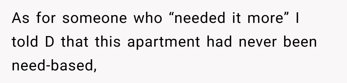 As for someone who “needed it more” I told D that this apartment had never been need-based,