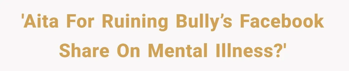 'AITA for ruining bully’s Facebook share on mental illness?'