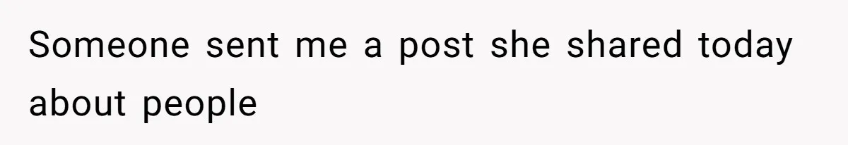 Someone sent me a post she shared today about people