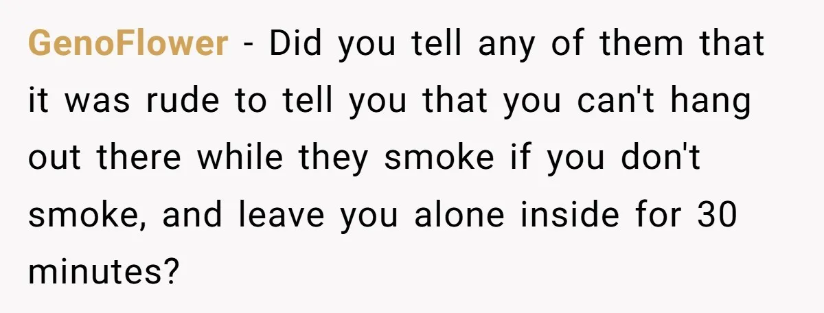GenoFlower − Did you tell any of them that it was rude to tell you that you can't hang out there while they smoke if you don't smoke, and leave...