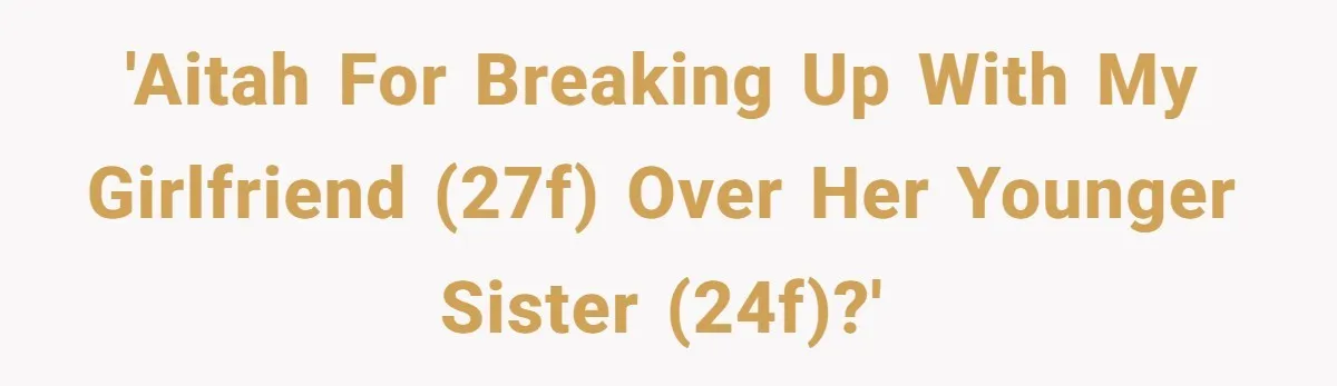 'AITAH for breaking up with my girlfriend (27F) over her younger sister (24F)?'