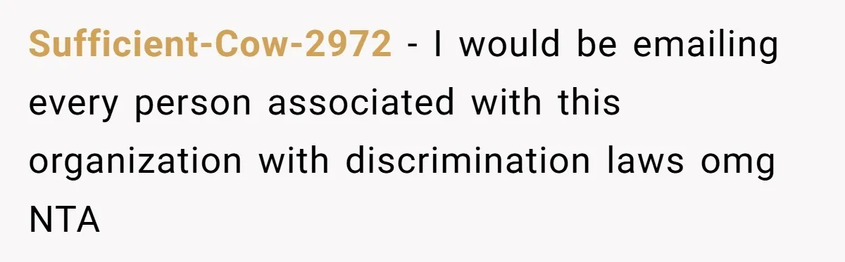 Sufficient-Cow-2972 − I would be emailing every person associated with this organization with discrimination laws omg  NTA