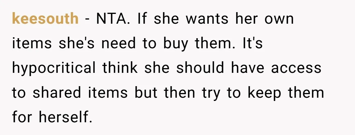 keesouth − NTA. If she wants her own items she's need to buy them. It's hypocritical think she should have access to shared items but then try to keep them...