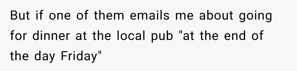 But if one of them emails me about going for dinner at the local pub "at the end of the day Friday"