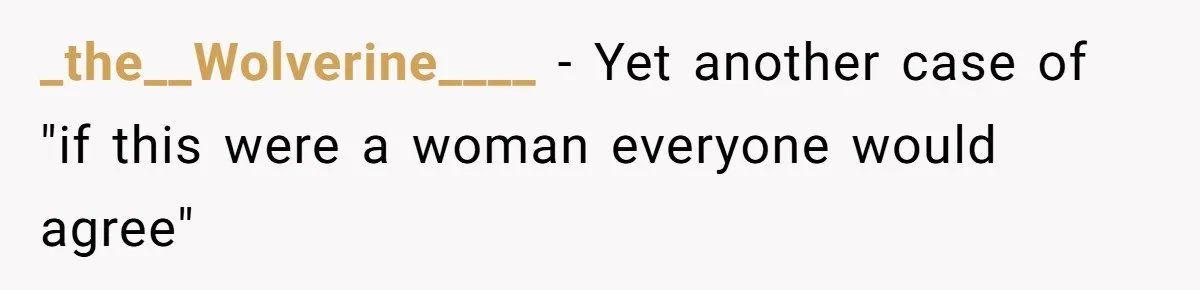 _the__Wolverine____ − Yet another case of "if this were a woman everyone would agree"