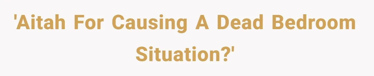 'AITAH for causing a dead bedroom situation?'