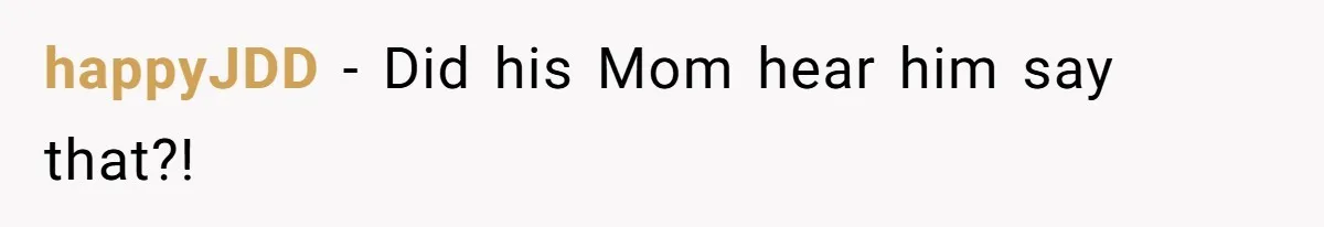 happyJDD − Did his Mom hear him say that?!
