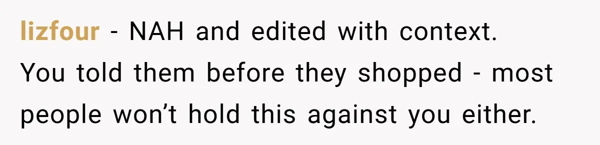 lizfour − NAH and edited with context.   You told them before they shopped - most people won’t hold this against you either.