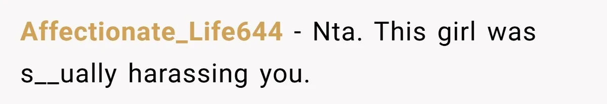 Affectionate_Life644 − Nta. This girl was s__ually harassing you.