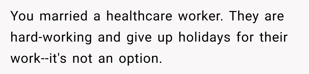 You married a healthcare worker. They are hard-working and give up holidays for their work--it's not an option.