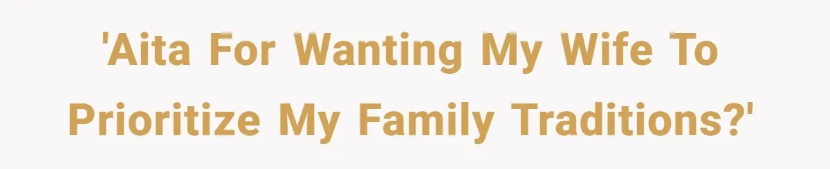 'AITA for wanting my wife to prioritize my family traditions?'