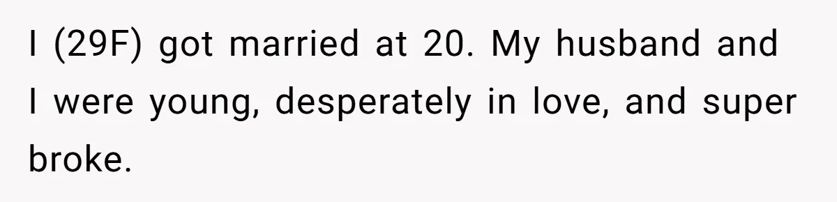 I (29F) got married at 20. My husband and I were young, desperately in love, and super broke.