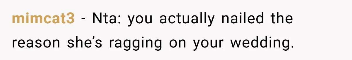 mimcat3 − Nta: you actually nailed the reason she’s ragging on your wedding.