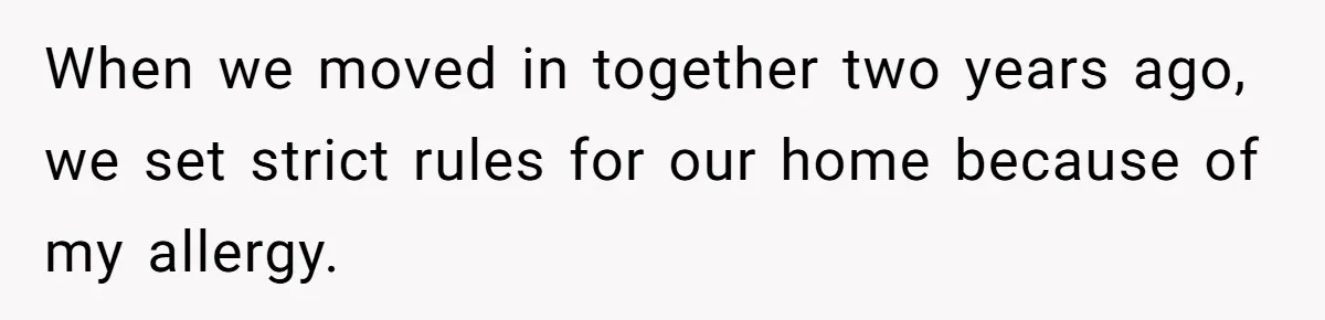 When we moved in together two years ago, we set strict rules for our home because of my allergy.