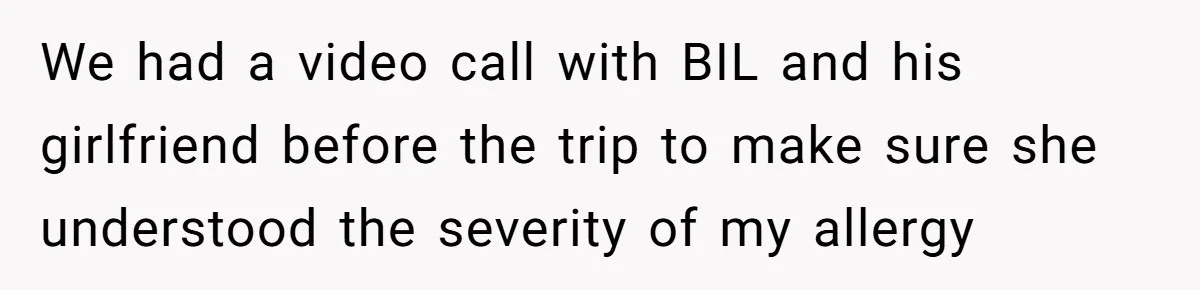 We had a video call with BIL and his girlfriend before the trip to make sure she understood the severity of my allergy