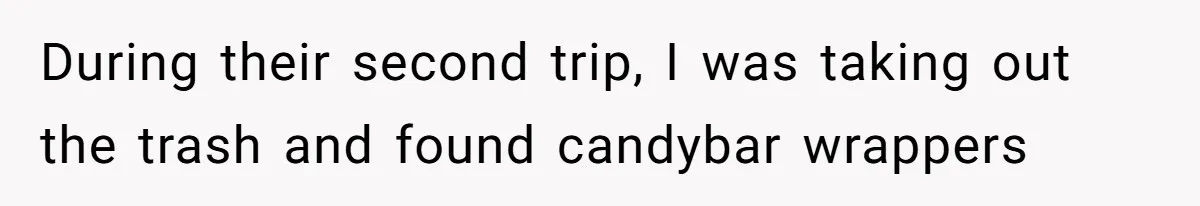 During their second trip, I was taking out the trash and found candybar wrappers