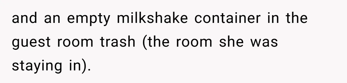 and an empty milkshake container in the guest room trash (the room she was staying in).