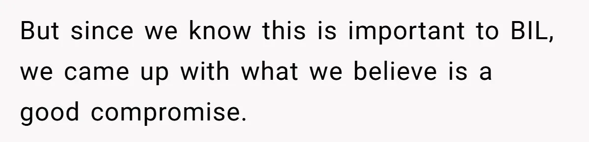 But since we know this is important to BIL, we came up with what we believe is a good compromise.