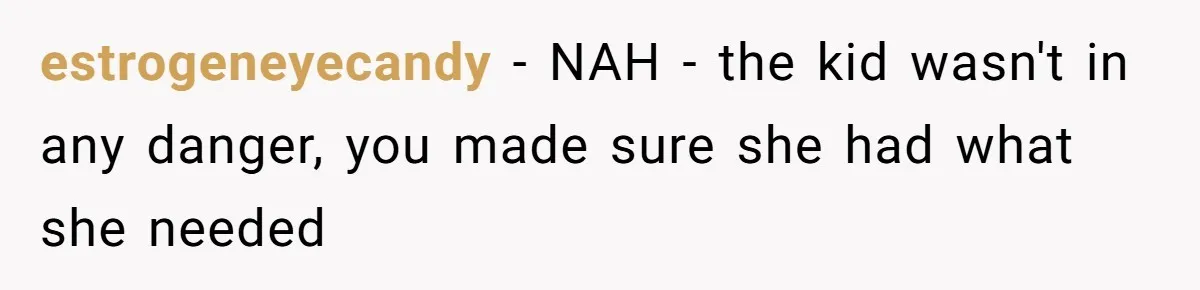 estrogeneyecandy − NAH - the kid wasn't in any danger, you made sure she had what she needed