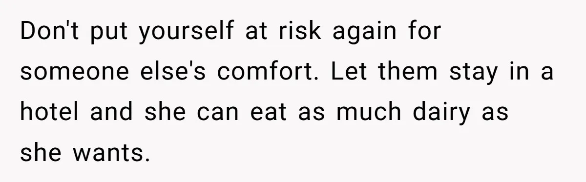 Don't put yourself at risk again for someone else's comfort. Let them stay in a hotel and she can eat as much dairy as she wants.