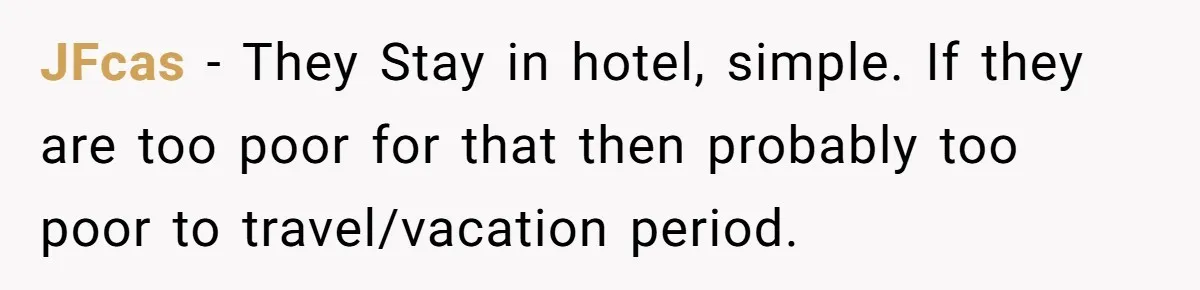 JFcas − They Stay in hotel, simple. If they are too poor for that then probably too poor to travel/vacation period.