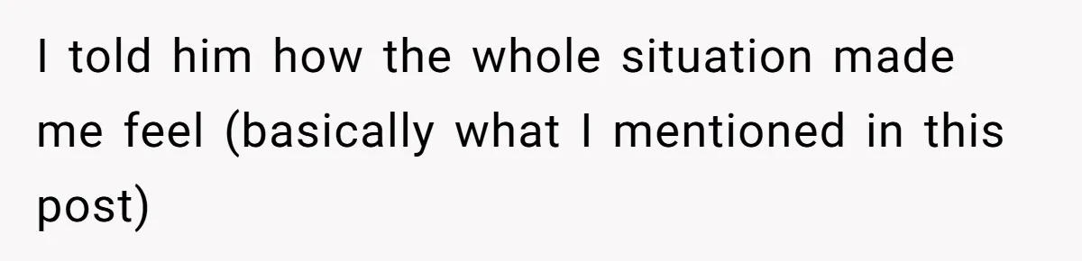 I told him how the whole situation made me feel (basically what I mentioned in this post)