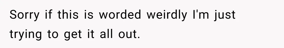 Sorry if this is worded weirdly I'm just trying to get it all out.