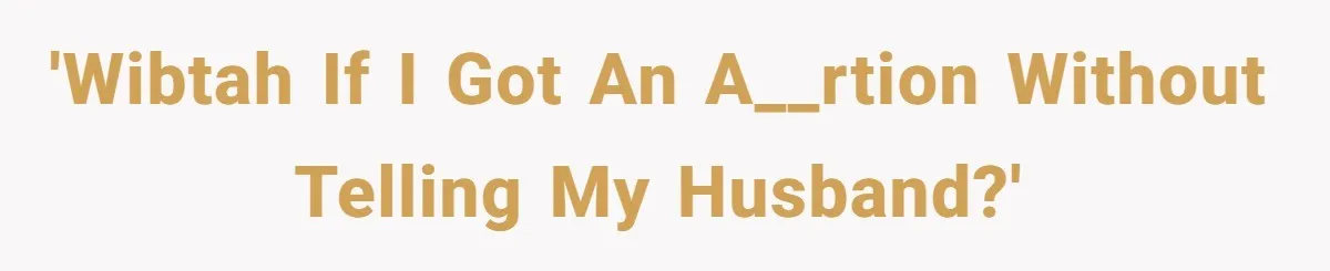 'WIBTAH if I got an a__rtion without telling my husband?'