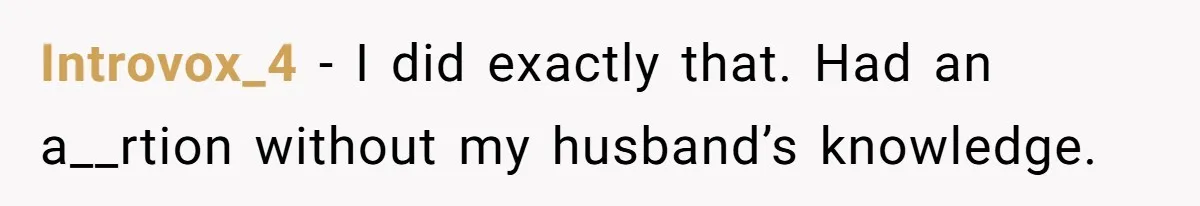 Introvox_4 − I did exactly that. Had an a__rtion without my husband’s knowledge.