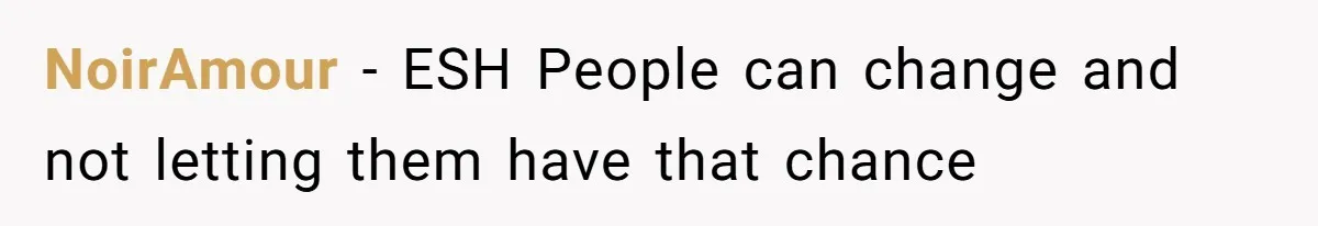 NoirAmour − ESH People can change and not letting them have that chance