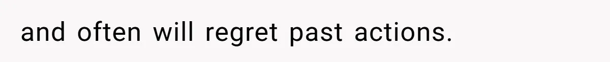 and often will regret past actions.
