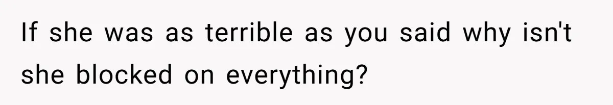 If she was as terrible as you said why isn't she blocked on everything?