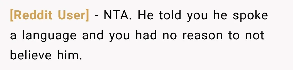[Reddit User] − NTA. He told you he spoke a language and you had no reason to not believe him.