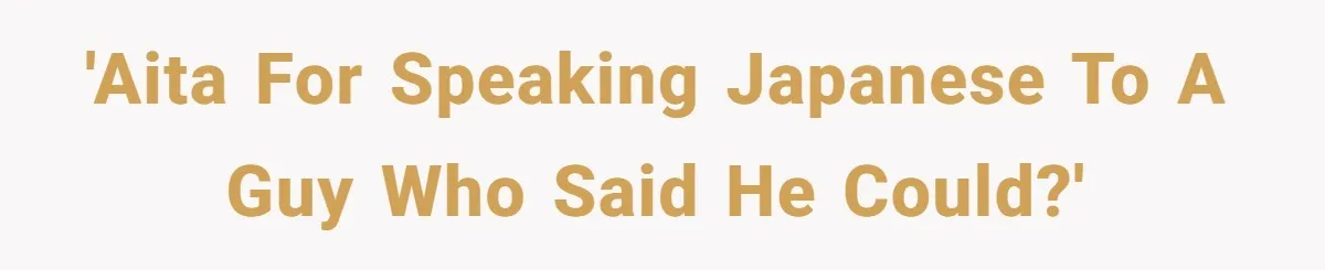 'AITA for speaking Japanese to a guy who said he could?'