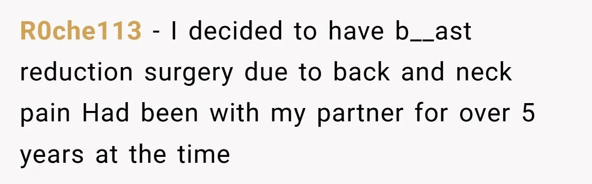 R0che113 − I decided to have b__ast reduction surgery due to back and neck pain Had been with my partner for over 5 years at the time