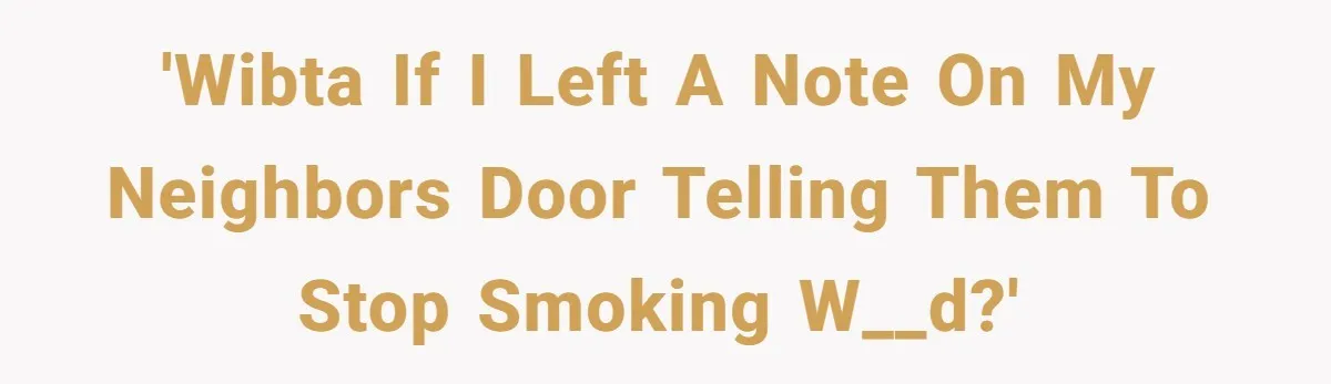 'WIBTA If I left a note on my neighbors door telling them to stop smoking w__d?'