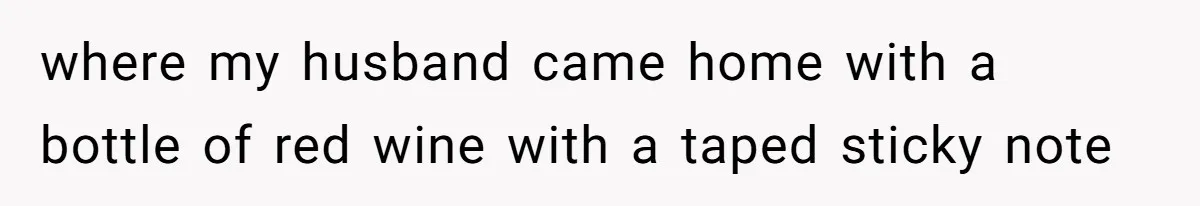 where my husband came home with a bottle of red wine with a taped sticky note