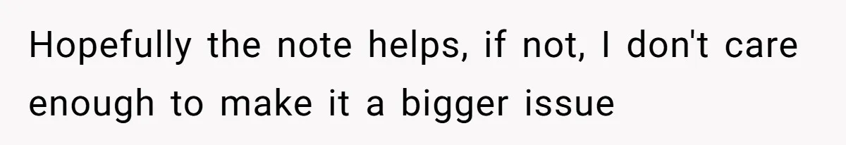 Hopefully the note helps, if not, I don't care enough to make it a bigger issue