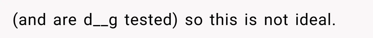 (and are d__g tested) so this is not ideal.
