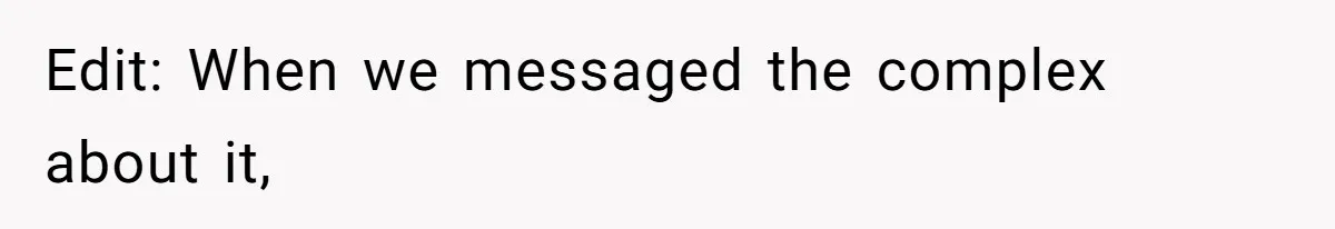 Edit: When we messaged the complex about it,