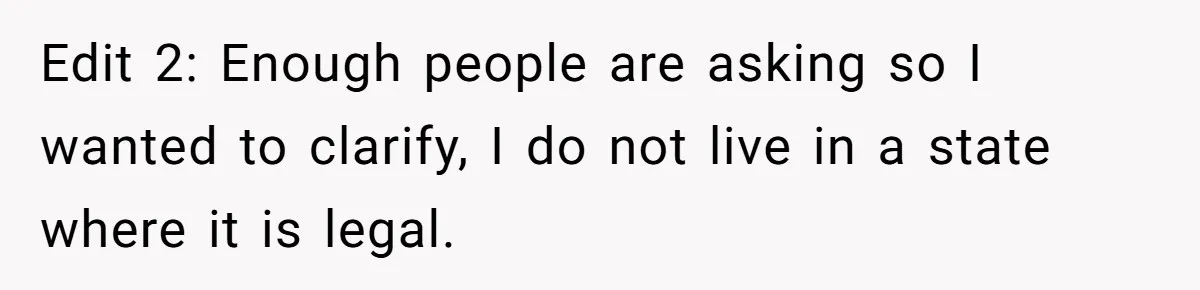 Edit 2: Enough people are asking so I wanted to clarify, I do not live in a state where it is legal.