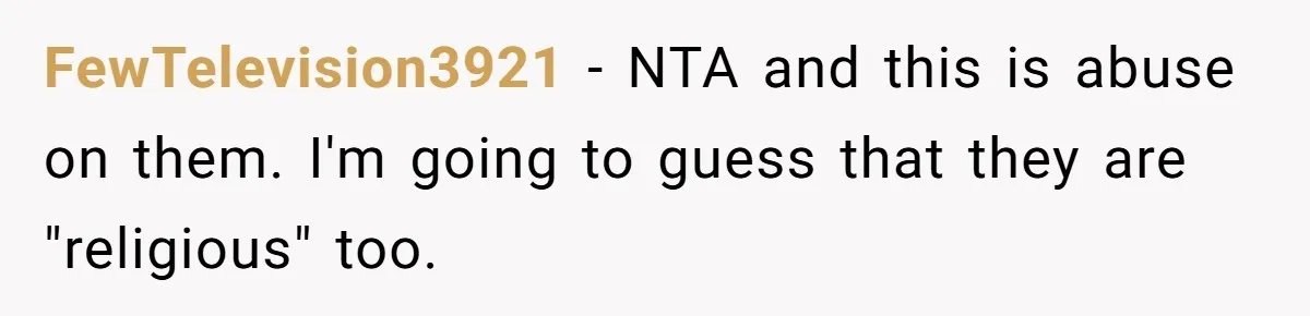 FewTelevision3921 − NTA and this is abuse on them. I'm going to guess that they are "religious" too.