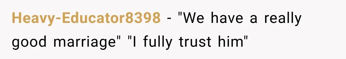 Heavy-Educator8398 − "We have a really good marriage" "I fully trust him"