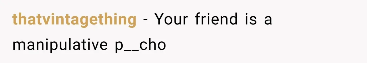thatvintagething − Your friend is a manipulative p__cho