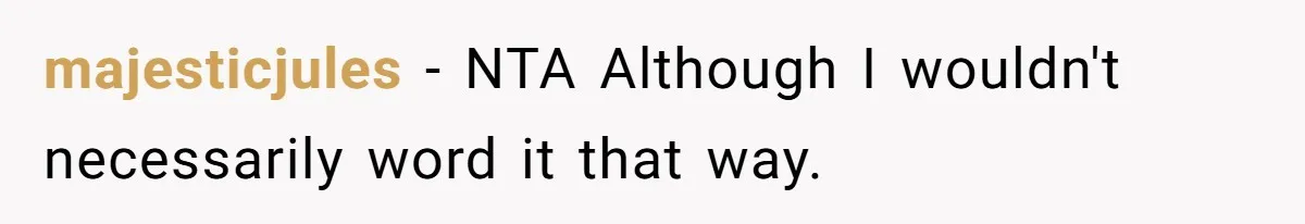 majesticjules − NTA Although I wouldn't necessarily word it that way.