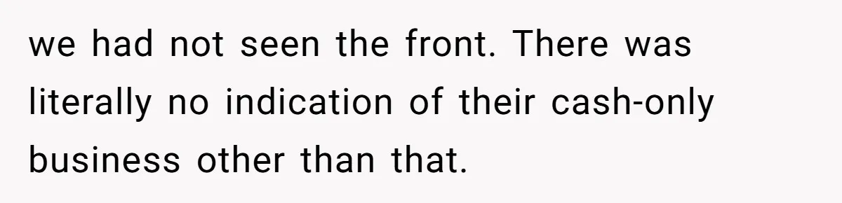 we had not seen the front. There was literally no indication of their cash-only business other than that.